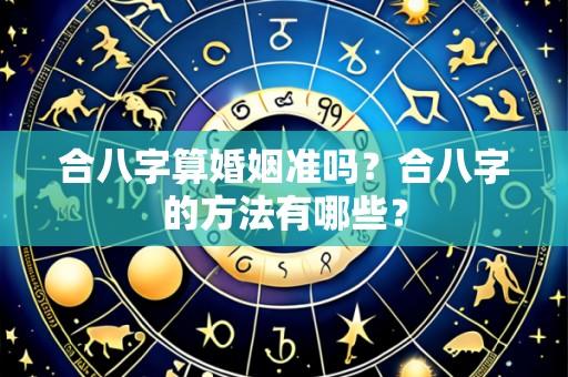 合八字算婚姻准吗?合八字的方法有哪些?