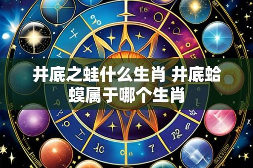 井底之蛙什么生肖 井底蛤蟆属于哪个生肖