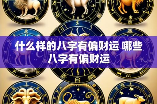 什么样的八字有偏财运 哪些八字有偏财运