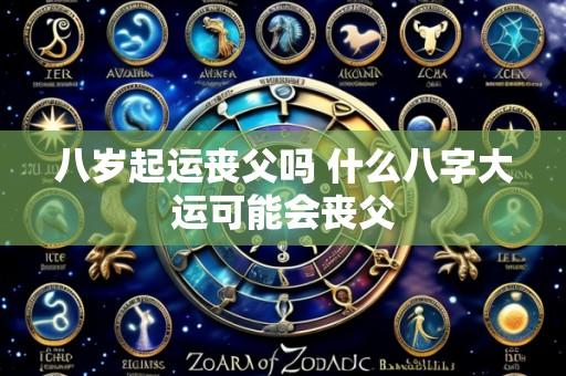 八岁起运丧父吗 什么八字大运可能会丧父