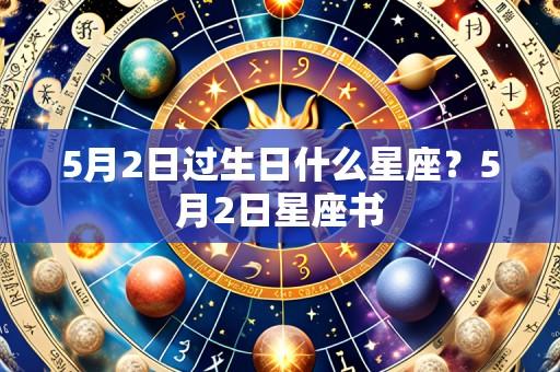 5月2日过生日什么星座?5月2日星座书