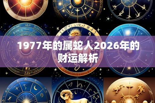 1977年的属蛇人2026年的财运解析