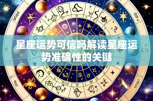 星座运势可信吗解读星座运势准确性的关键