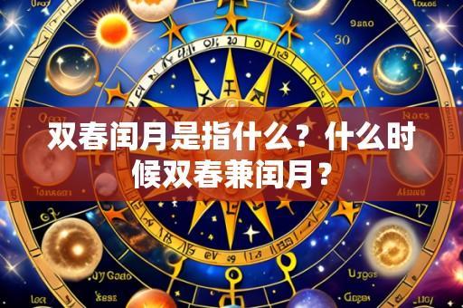 双春闰月是指什么？什么时候双春兼闰月？