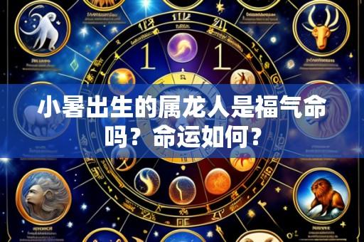 小暑出生的属龙人是福气命吗?命运如何?