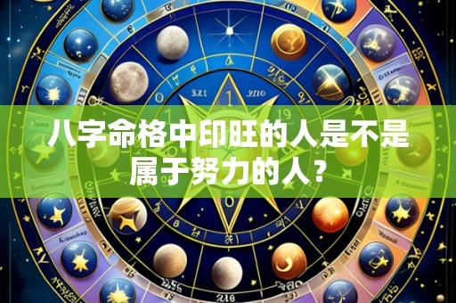 八字命格中印旺的人是不是属于努力的人?