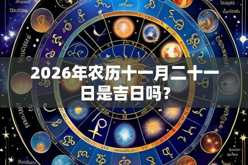 2026年农历十一月二十一日是吉日吗?
