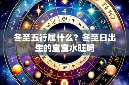 冬至五行属什么？冬至日出生的宝宝水旺吗