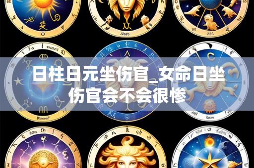 日柱日元坐伤官_女命日坐伤官会不会很惨