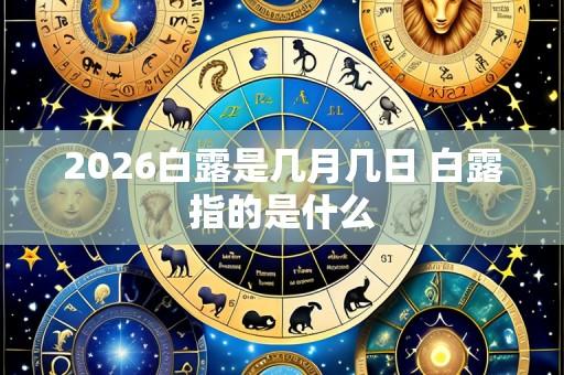 2026白露是几月几日 白露指的是什么