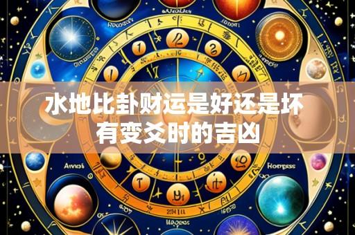 水地比卦财运是好还是坏 有变爻时的吉凶