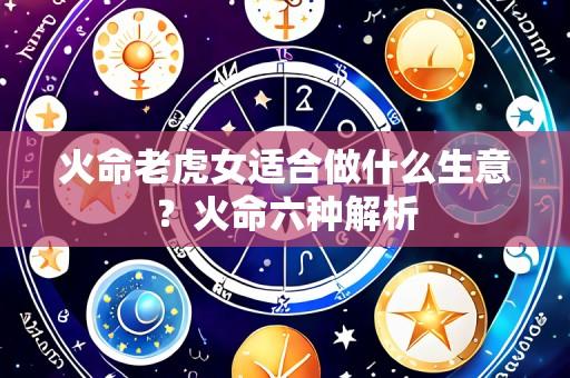 火命老虎女适合做什么生意?火命六种解析