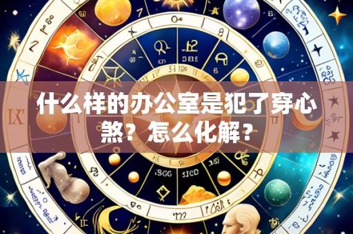 什么样的办公室是犯了穿心煞？怎么化解？