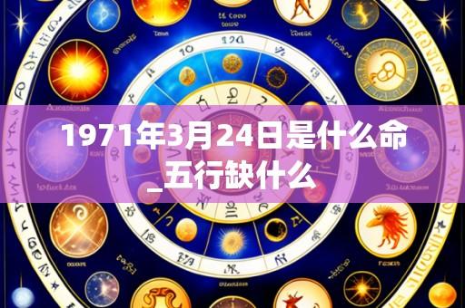 1971年3月24日是什么命_五行缺什么