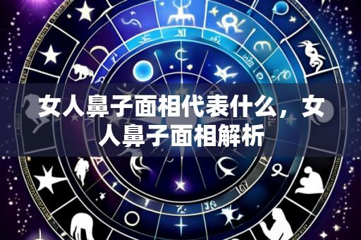 女人鼻子面相代表什么,女人鼻子面相解析