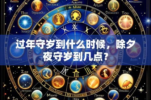 过年守岁到什么时候,除夕夜守岁到几点?