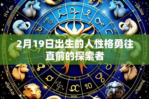 2月19日出生的人性格勇往直前的探索者