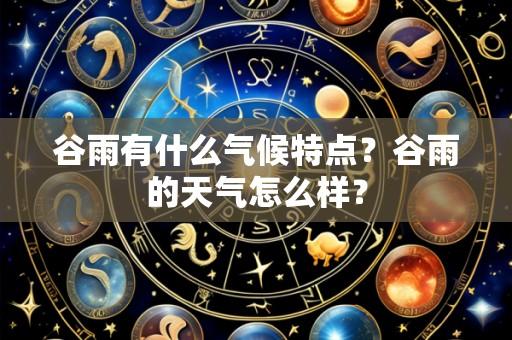 谷雨有什么气候特点?谷雨的天气怎么样?