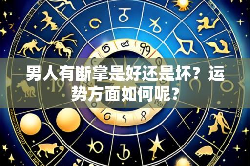 男人有断掌是好还是坏?运势方面如何呢?