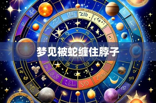 梦见被蛇缠住脖子