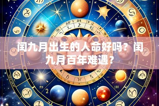 闰九月出生的人命好吗？闰九月百年难遇？