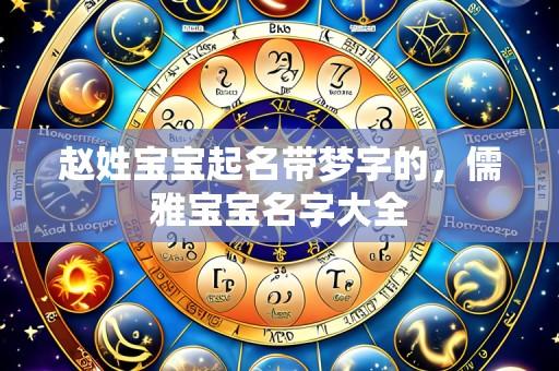 赵姓宝宝起名带梦字的,儒雅宝宝名字大全