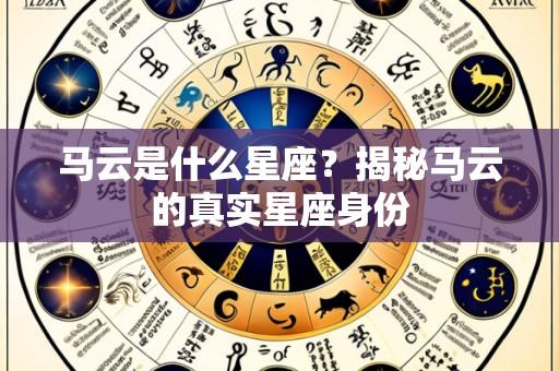 马云是什么星座？揭秘马云的真实星座身份