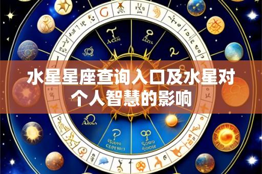 水星星座查询入口及水星对个人智慧的影响