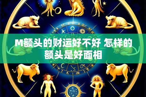 M额头的财运好不好 怎样的额头是好面相