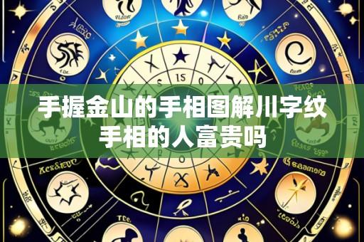 手握金山的手相图解川字纹手相的人富贵吗