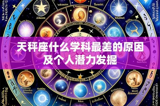天秤座什么学科最差的原因及个人潜力发掘