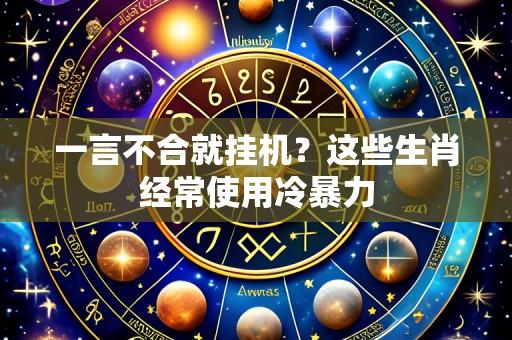 一言不合就挂机?这些生肖经常使用冷暴力