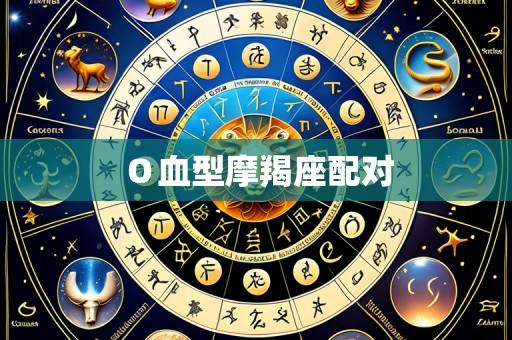 O血型摩羯座配对