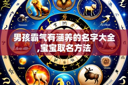 男孩霸气有涵养的名字大全,宝宝取名方法
