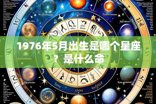 1976年5月出生是哪个星座?是什么命
