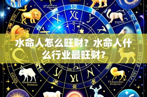 水命人怎么旺财?水命人什么行业最旺财?