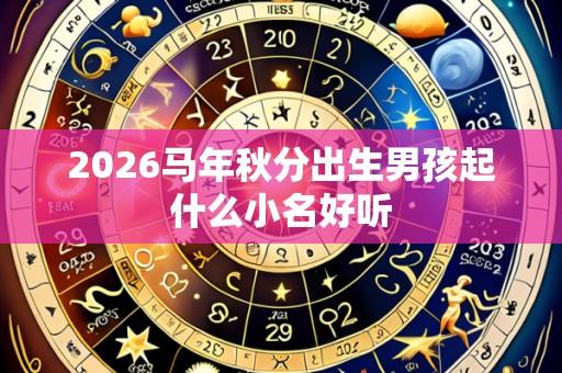 2026马年秋分出生男孩起什么小名好听