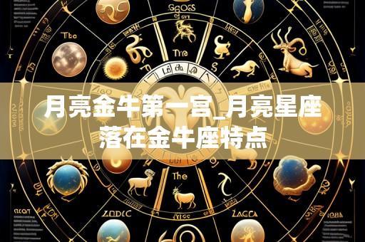 月亮金牛第一宫_月亮星座落在金牛座特点