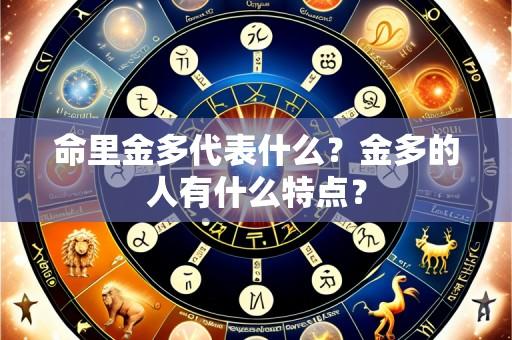 命里金多代表什么?金多的人有什么特点?