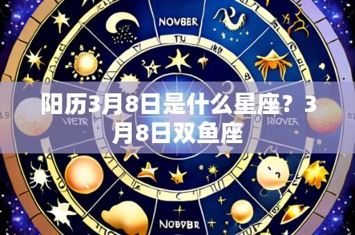 阳历3月8日是什么星座?3月8日双鱼座