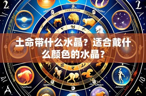 土命带什么水晶?适合戴什么颜色的水晶?