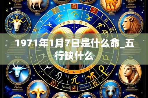 1971年1月7日是什么命_五行缺什么