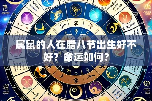 属鼠的人在腊八节出生好不好？命运如何？