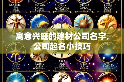 寓意兴旺的建材公司名字,公司起名小技巧