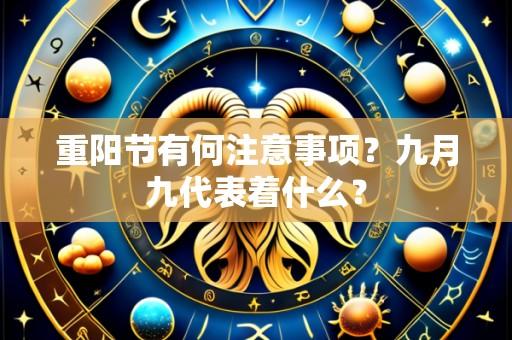 重阳节有何注意事项？九月九代表着什么？