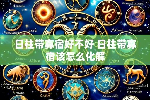 日柱带寡宿好不好 日柱带寡宿该怎么化解