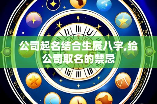 公司起名结合生辰八字,给公司取名的禁忌