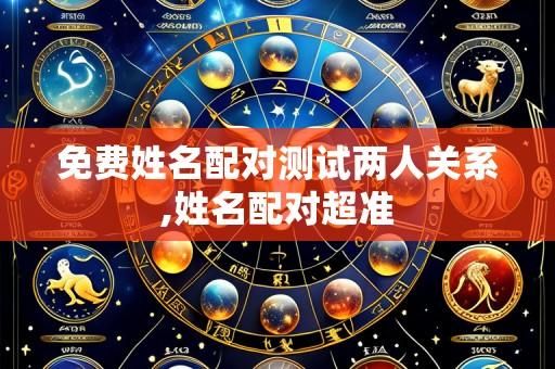 免费姓名配对测试两人关系,姓名配对超准