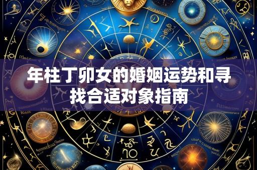 年柱丁卯女的婚姻运势和寻找合适对象指南