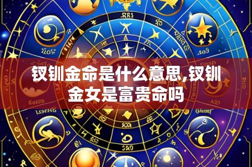 钗钏金命是什么意思,钗钏金女是富贵命吗